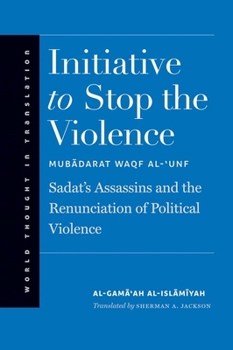 Initiative to Stop the Violence: Sadat's Assassins and the Renunciation of Political Violence - Book  of the World Thought in Translation