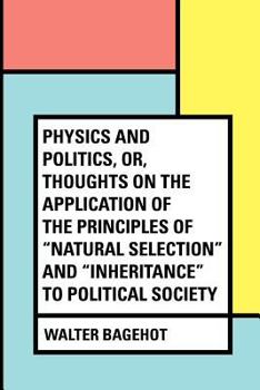 Paperback Physics and Politics, or, Thoughts on the application of the principles of "natural selection" and "inheritance" to political society Book