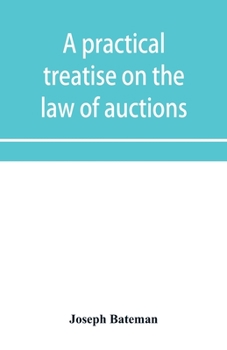A practical treatise on the law of auctions: with forms and directions to auctioneers