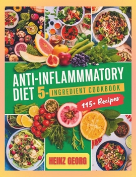 Anti-Inflammatory Diet 5-Ingredient Cookbook : 115+ Essential Recipes for Anti-Inflammatory Living
