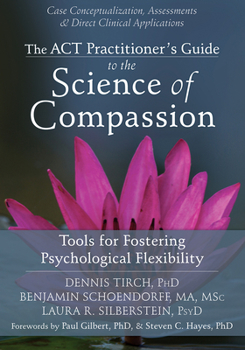 Paperback The ACT Practitioner's Guide to the Science of Compassion: Tools for Fostering Psychological Flexibility Book