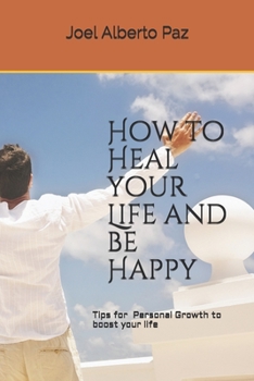 Paperback Heal your Life and Be Happy: Personal Growth Tips for a Happy and Prosperous Life Book