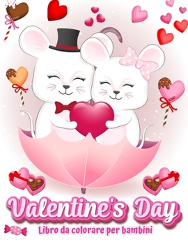 Valentine's Day Libro da colorare per bambini: 30 immagini piene d'amore carine e divertenti: cuori, dolci, cherubini, simpatici animali e altro ancora!