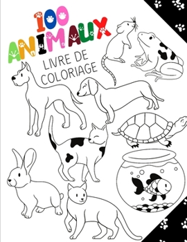 100 Animaux - Livre de coloriage: 200 Pages - Coloriages pour Gar�ons et Filles - 100 Motifs � colorier - Animaux Marins et Terrestres - A partir de 3 ans