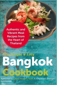 Paperback The Simple & Easy Bangkok Cookbook: Authentic and Vibrant Meal Recipes from the Heart of Thailand Book