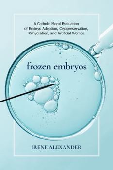 Paperback Frozen Embryos: A Catholic Moral Evaluation of Embryo Adoption, Cryopreservation, Rehydration, & Artificial Wombs Book