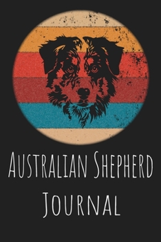 Australian Shepherd Journal: Animal Lovers Gift. Pretty Lined Notebook & Diary For Writing And Note Taking For Your Special Day.(120 Blank Lined Pages - 6x9 Inches)