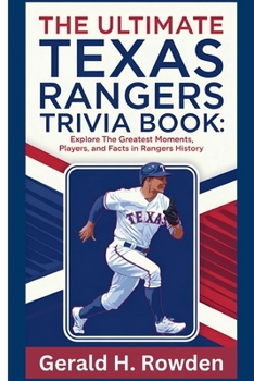 Paperback The Ultimate Texas Rangers Trivia Book: Mind-Blowing Questions on America's Team: Explore the Greatest Moments, Players, and Facts in Rangers History Book