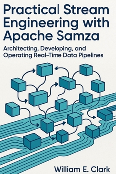 Paperback Practical Stream Engineering with Apache Samza: Architecting, Developing, and Operating Real-Time Data Pipelines Book