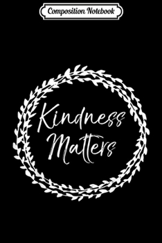 Composition Notebook: Cute Flower Design Kind Quote for Women Kindness Matters  Journal/Notebook Blank Lined Ruled 6x9 100 Pages