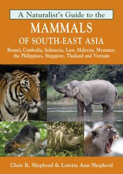A Naturalist's Guide to the Mammals of Southeast Asia: Brunei, Cambodia, Indonesia, Laos, Malaysia, Myanmar, the Philippines, Singapore, Thailand and Vietnam