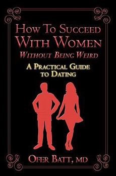 Paperback How to Succeed with Women without Being Weird: A Practical Guide to Dating Book