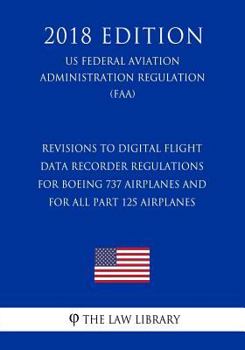 Revisions to Digital Flight Data Recorder Regulations for Boeing 737 Airplanes and for All Part 125 Airplanes (US Federal Aviation Administration Regulation) (FAA)