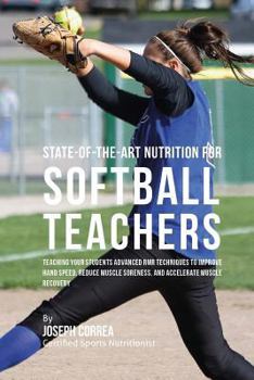 State-Of-The-Art Nutrition for Softball Teachers: Teaching Your Students Advanced Rmr Techniques to Improve Hand Speed, Reduce Muscle Soreness, and Accelerate Muscle Recovery
