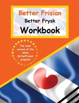 Better Frisian Workbook Better Frysk Wurkboek The Frisian Language: Learn the closest language to English Frisian from A to Z (Frisian Edition)