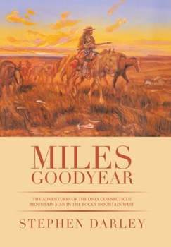 Hardcover Miles Goodyear: The Adventures of the Only Connecticut Mountain Man in the Rocky Mountain West Book