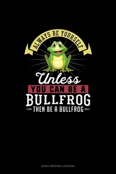 Paperback Always Be Yourself Unless You Can Be A Bullfrog Then Be A Bullfrog: Song Writing Journal Book