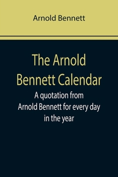 Paperback The Arnold Bennett Calendar; A quotation from Arnold Bennett for every day in the year Book