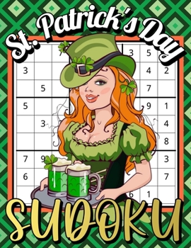 Paperback St. Patrick's Day Sudoku: Large Print Sudoku Puzzles Game Book with Solutions for Teens, Adults, Senior - One Puzzle Per Page - Perfect St. Patr Book