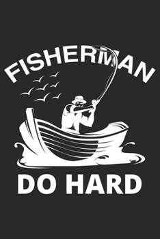 Fisherman Do Hard: Fishing Journal for Adult; Includes 60 Journaling Pages for Recording Fishing Notes, Experiences and Memories (Journal Diary for Fishing)