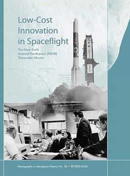 Hardcover Low Cost Innovation in Spaceflight: The History of the Near Earth Asteroid Rendezvous (NEAR) Mission. Monograph in Aerospace History, No. 36, 2005 Book