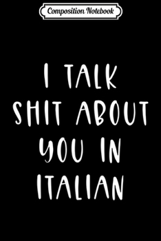 Paperback Composition Notebook: I Talk Shit About You in Italian funny Italy language Journal/Notebook Blank Lined Ruled 6x9 100 Pages Book