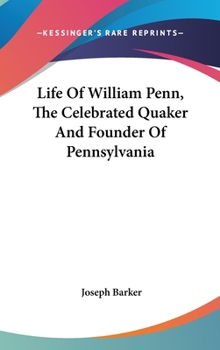 Life of William Penn: The Celebrated Quaker and Founder of Pennsylvania