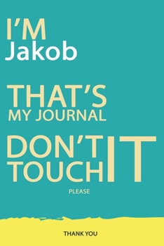 Jakob : DON'T TOUCH MY NOTEBOOK PLEASE Unique customized Gift for Jakob - Journal for Boys / men with beautiful colors Blue and Yellow, Journal to ... male ( Jakob notebook): best gift for Jakob