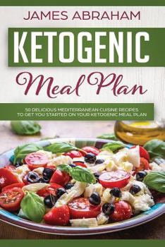 Paperback Ketogenic Meal Plan: 50 Delicious Mediterranean Cuisine Recipes to Get You Started on Your Ketogenic Meal Plan Book