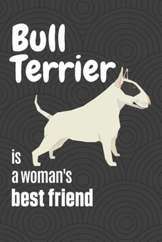 Paperback Bull Terrier is a woman's Best Friend: For Bull Terrier Dog Fans Book