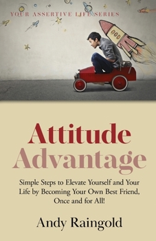 Paperback Attitude Advantage: Simple Steps to Elevate Yourself and Your Life by Becoming Your Own Best Friend, Once and for All! Book