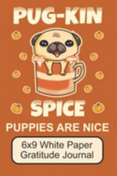 Paperback Pug-Kin Spice Puppies Are Nice/ 6x9 White Paper Gratitude Journal: Cute, Adorable Pug Puppy/ The Perfect Notebook For Writing Down Your Thoughts On Th Book