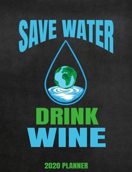 Save Water Drink Wine 2020 Planner: Weekly Planner January 2020 - December 2020 Calendar Agenda Daily Wine Lover - Funny Climate Change Awareness Environmentalist
