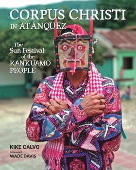 Paperback Corpus Christi in Atanquez: The Sun Festival of the Kankuamo People (Updated Edition): A Visual and Cultural Journey into Colombia's Sierra Nevada Book