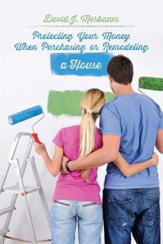 Paperback Protecting Your Money When Purchasing or Remodeling a House: Practical Pointers From An Attorney Book