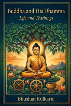 Buddha and His Dhamma: Life and Teachings (Spirituality - Philosophy - Psychology - Self Help)