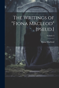 Paperback The Writings of "Fiona Macleod" [pseud.]; Volume 3 Book