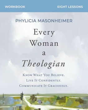 Paperback Every Woman a Theologian Workbook: Know What You Believe. Live It Confidently. Communicate It Graciously. Book