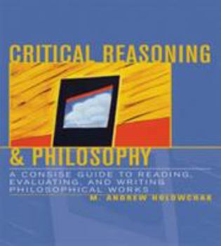 Paperback Critical Reasoning & Philosophy: A Concise Guide to Reading, Evaluating, and Writing Philosophical Works Book