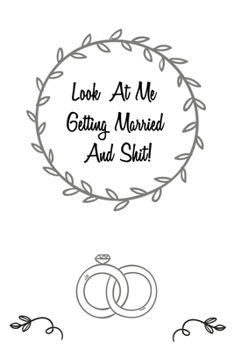 Look At Me Getting Married And Shit: Wedding Planner Book - Handy Notebook To Keep Track of Wedding Photography, Wedding Flowers, Wedding Budget, Gifts, Ideas, Etc - 6"x9" Inch - 120 lined Pages