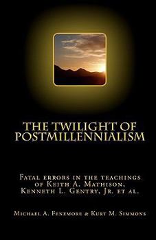 Paperback The Twilight of Postmillennialism: Fatal Errors in the Teachings of Keith A. Mathison, Kenneth L. Gentry, Jr. et al. Book