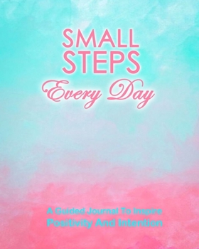 Paperback Small Steps Every Day: The Changing Limiting Beliefs Guided Journal: Creative Workbook To Inspire Positivity and Happiness Book