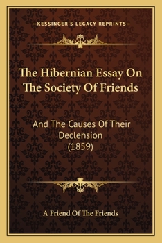 Paperback The Hibernian Essay On The Society Of Friends: And The Causes Of Their Declension (1859) Book