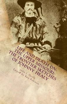 Paperback Life and Death on the Upper Missouri: The Frontier Sketches of Johnny Healy Book