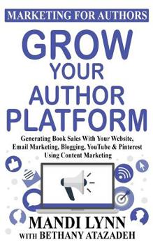 Paperback Grow Your Author Platform: Generating Book Sales with Your Website, Email Marketing, Blogging, YouTube and Pinterest Using Content Marketing Book
