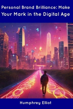 Personal Brand Brilliance: Make Your Mark in the Digital Age