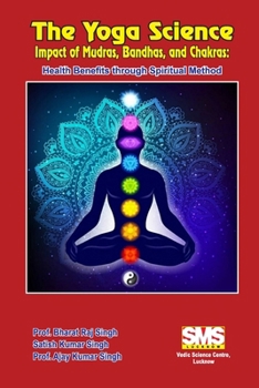 Paperback The Yoga Science - Impact of Mudras, Bandhas, and Chakras: Health Benefits Through Spiritual Method Book