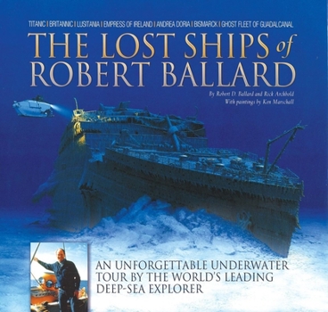 Hardcover The Lost Ships of Robert Ballard: An Unforgettable Underwater Tour by the World's Leading Deep-Sea Explorer Book