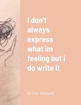I dont always express what im feeling but i do write it