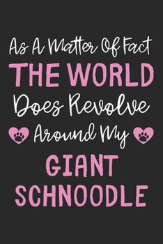 As A Matter Of Fact The World Does Revolve Around My Giant Schnoodle: Lined Journal, 120 Pages, 6 x 9, Giant Schnoodle Dog Owner Gift Idea, Black ... Revolve Around My Giant Schnoodle Journal)